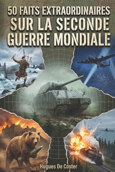 50 faits extraordinaires sur la seconde guerre mondiale: L'histoire secrète et méconnue que les manuels ne vous ont jamais racontée. (French Edition)