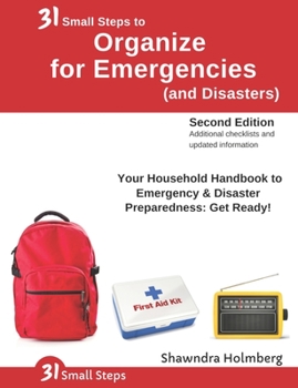 31 Small Steps to Organize for Emergencies (and Disasters): Your Household Handbook for Emergency & Disaster Preparedness: Get Ready!