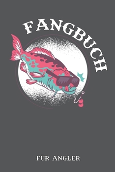 Fangbuch F�r Angler: Notizbuch f�r Angler mit 120 Seiten I Angel Logbuch Fangliste f�r Angelerfolge I Angeltagebuch I Geschenk f�r Angler