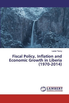 Paperback Fiscal Policy, Inflation and Economic Growth in Liberia (1970-2014) Book