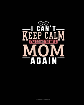 Paperback I Can't Keep Calm I'm Going To Be A Mom Again: Dot Grid Journal Book