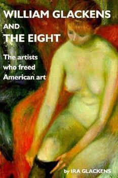 Paperback William Glackens and the Eight: The Artists Who Freed American Art Book