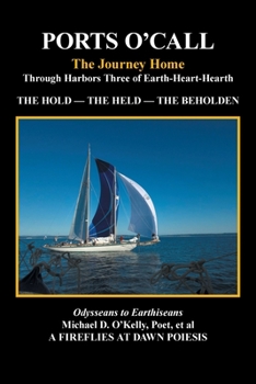 PORTS O’CALL: The Journey HomeThrough Harbors Three of Earth-Heart-Hearth THE HOLD – THE HELD – THE BEHOLDEN