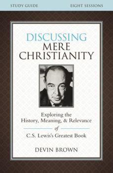 Paperback Discussing Mere Christianity Study Guide: Exploring the History, Meaning, and Relevance of C.S. Lewis's Greatest Book