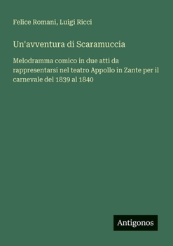 Paperback Un'avventura di Scaramuccia: Melodramma comico in due atti da rappresentarsi nel teatro Appollo in Zante per il carnevale del 1839 al 1840 [Italian] Book