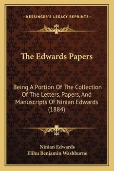 Paperback The Edwards Papers: Being A Portion Of The Collection Of The Letters, Papers, And Manuscripts Of Ninian Edwards (1884) Book