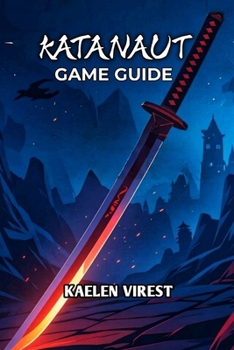 Paperback Katanaut Game Guide: Master Combat, Survive the Horror & Dominate Every Run in the Ultimate Roguelite Experience Book