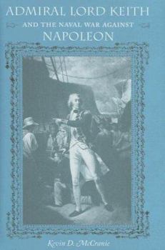 Admiral Lord Keith and the Naval War Against Napoleon (New Perspectives on Maritime History & Nautical Archaeology) - Book  of the New Perspectives on Maritime History and Nautical Archaeology