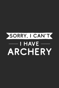 Sorry I Can't I Have Archery: Archery Journal