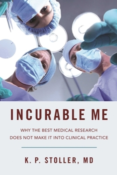 Hardcover Incurable Me: Why the Best Medical Research Does Not Make It Into Clinical Practice Book