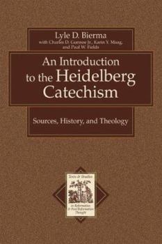 An Introduction to the Heidelberg Catechism: Sources, History, and Theology (Texts and Studies in Reformation and Post-Reformation Thought)