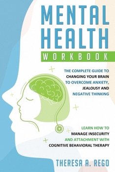 Paperback Mental Health Workbook: The complete guide to changing your brain to overcome anxiety, jealousy and negative thinking. Learn how to manage ins Book