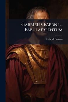 Paperback Gabrielis Faerni ... Fabulae Centum: Ex Antiquis Auctoribus Delectae, Carmi Nibusque Explicatae Et Eiusdem Carmina Varia... [Latin] Book