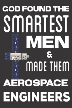 Paperback God found the Smartest Men & Made Them Aerospace Engineers: Aerospace Engineer Gifts: Cute Blank lined Notebook Journal to Write in for Engineers and Book