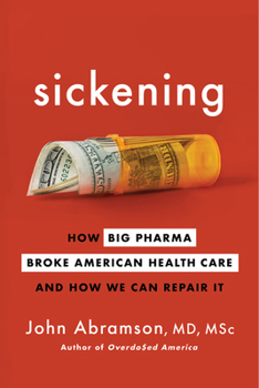Hardcover Sickening: How Big Pharma Broke American Health Care and How We Can Repair It Book