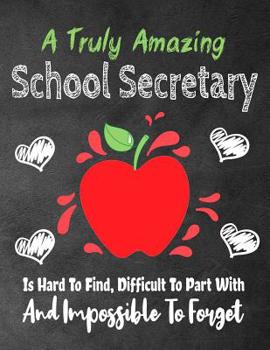 A Truly Amazing School Secretary Is Hard To Find, Difficult To Part With And Impossible To Forget: Thank You Appreciation Gift, Journal or Planner, Teacher Appreciation/Thank You/Retirement/Year End G