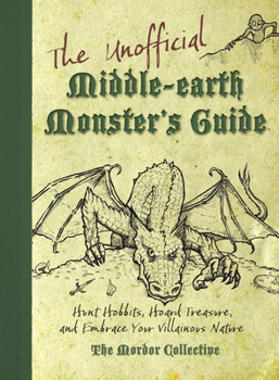 Paperback The Unofficial Middle-Earth Monster's Guide: Hunt Hobbits, Hoard Treasure, and Embrace Your Villainous Nature: The Mordor Collective Book