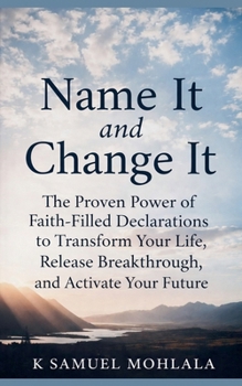 Name It and Change It: The Proven Power of Faith-Filled Declarations to Transform Your Life, Release Breakthrough, and Activate Your Future (Spoken Word Authority(tm))