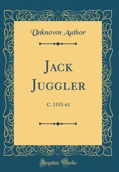 Hardcover Jack Juggler: C. 1553-61 (Classic Reprint) Book