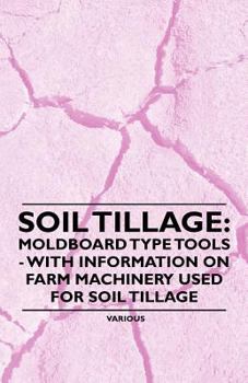 Paperback Soil Tillage: Moldboard Type Tools - With Information on Farm Machinery Used for Soil Tillage Book