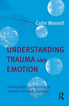 Paperback Understanding Trauma and Emotion: Dealing with trauma using an emotion-focused approach Book