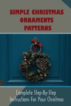 Paperback Simple Christmas Ornaments Patterns: Complete Step-By-step Instructions For Your Christmas: Christmas Ornaments To Make And Sell Book