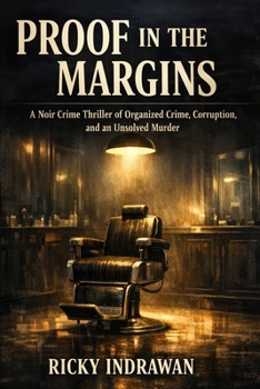 Proof in the Margins: A Noir Crime Thriller of Organized Crime, Corruption, and an Unsolved Murder
