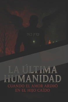 Paperback La Última Humanidad: cuando el amor ardió en el hijo caído [Spanish] Book