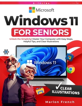 Paperback Windows 11 For Seniors: Unlock the Simplicity! Master Your Computer with Easy Steps, Helpful Tips, and Clear Illustrations Book