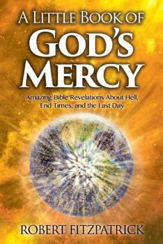 Paperback A Little Book of God's Mercy: Amazing Bible Revelations About Hell, End Times, And The Last Day Book