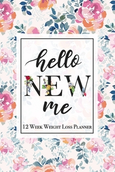 Paperback Hello New Me - 12 Week Weight Loss Planner: Cute Floral Pink Pattern Weight Loss Meal Planner A Daily Meal Journal and Tracker to Help You Become the Book