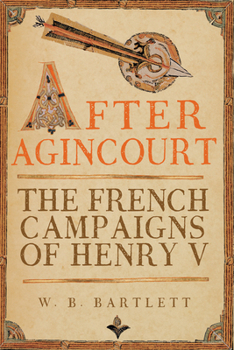 Hardcover After Agincourt: The French Campaigns of Henry V Book