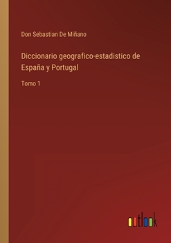 Paperback Diccionario geografico-estadistico de España y Portugal: Tomo 1 [Spanish] Book