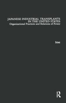 Japanese Industrial Transplants in the United States : Organizational Practices and Relations of Power