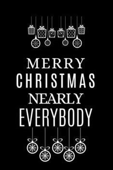 MERRY CHRISTMAS NEARLY EVERYBODY: Merry Christmas Ruled Journal, Jotter, Keepsake, Memory book to Write or Draw In, Event ... Recipe, Christmas ... Women, Girls & Boys | 120 pages | 6” x 9”
