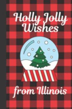 Paperback Holly Jolly Wishes From Illinois: Season Greetings From Illinois - Holiday Greetings - Let It Snow - Merry Christmas - Snow Globe Gift - December 25th Book