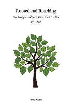 Paperback Rooted and Reaching: The 25-year history of the First Presbyterian Church of Greer following the Sesquicentennial Celebration - 1991-2016 Book