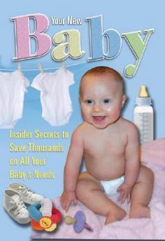 Paperback Your New Baby: Insider Secrets to Save Thousands on All Your Baby's Needs Book