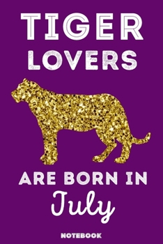 Tiger Lovers Are Born In July: 120 Pages, 6x9, Soft Cover, Matte Finish, Lined Tiger Journal, Funny Tiger Notebook for Women, Gift
