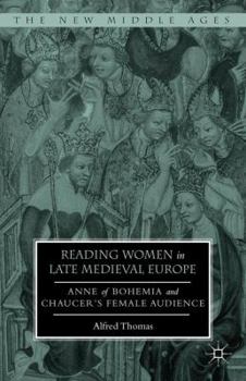 Hardcover Reading Women in Late Medieval Europe: Anne of Bohemia and Chaucer's Female Audience Book