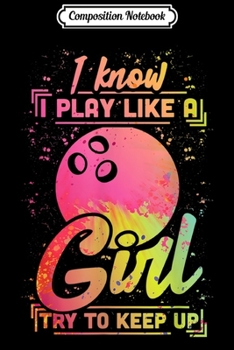 Composition Notebook: Bowling Women Funny Gift Ball Team Play Like a Girl Bowling  Journal/Notebook Blank Lined Ruled 6x9 100 Pages