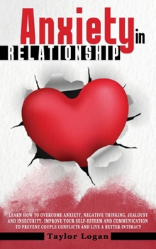 Hardcover Anxiety in Relationship: Learn How to Overcome Anxiety, Negative Thinking, Jealousy and Insecurity. Improve Your Self-Esteem and Communication Book
