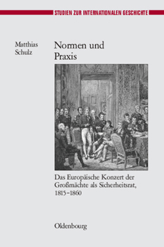 Hardcover Normen Und PRAXIS: Das Europäische Konzert Der Großmächte ALS Sicherheitsrat, 1815-1860 [German] Book