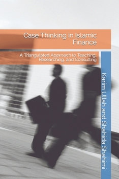 Paperback Case Thinking in Islamic Finance: A Triangulated Approach to Teaching, Researching, and Consulting Book