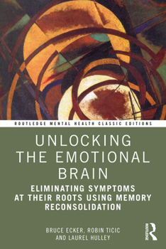 Paperback Unlocking the Emotional Brain: Eliminating Symptoms at Their Roots Using Memory Reconsolidation Book