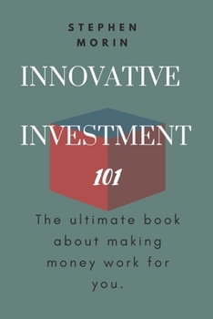 Paperback Innovative Investment 101: The Ultimate Book About Making Money Work For You Book