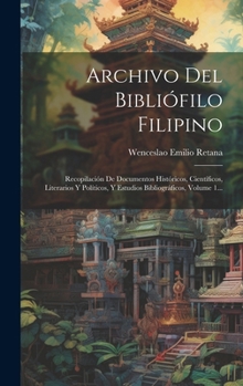 Hardcover Archivo Del Bibliófilo Filipino: Recopilación De Documentos Históricos, Científicos, Literarios Y Políticos, Y Estudios Bibliográficos, Volume 1... [Spanish] Book