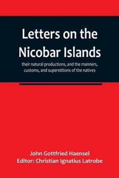 Letters on the Nicobar islands, their natural productions, and the manners, customs, and superstitions of the natives, with an account of an attempt m