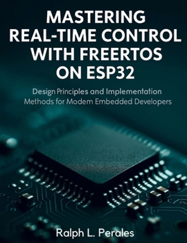 Paperback Mastering Real-Time Control with FreeRTOS on ESP32: Design Principles and Implementation Methods for Modern Embedded Developers Book