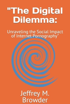 "The Digital Dilemma:: Unraveling the Social Impact of Internet Pornography"